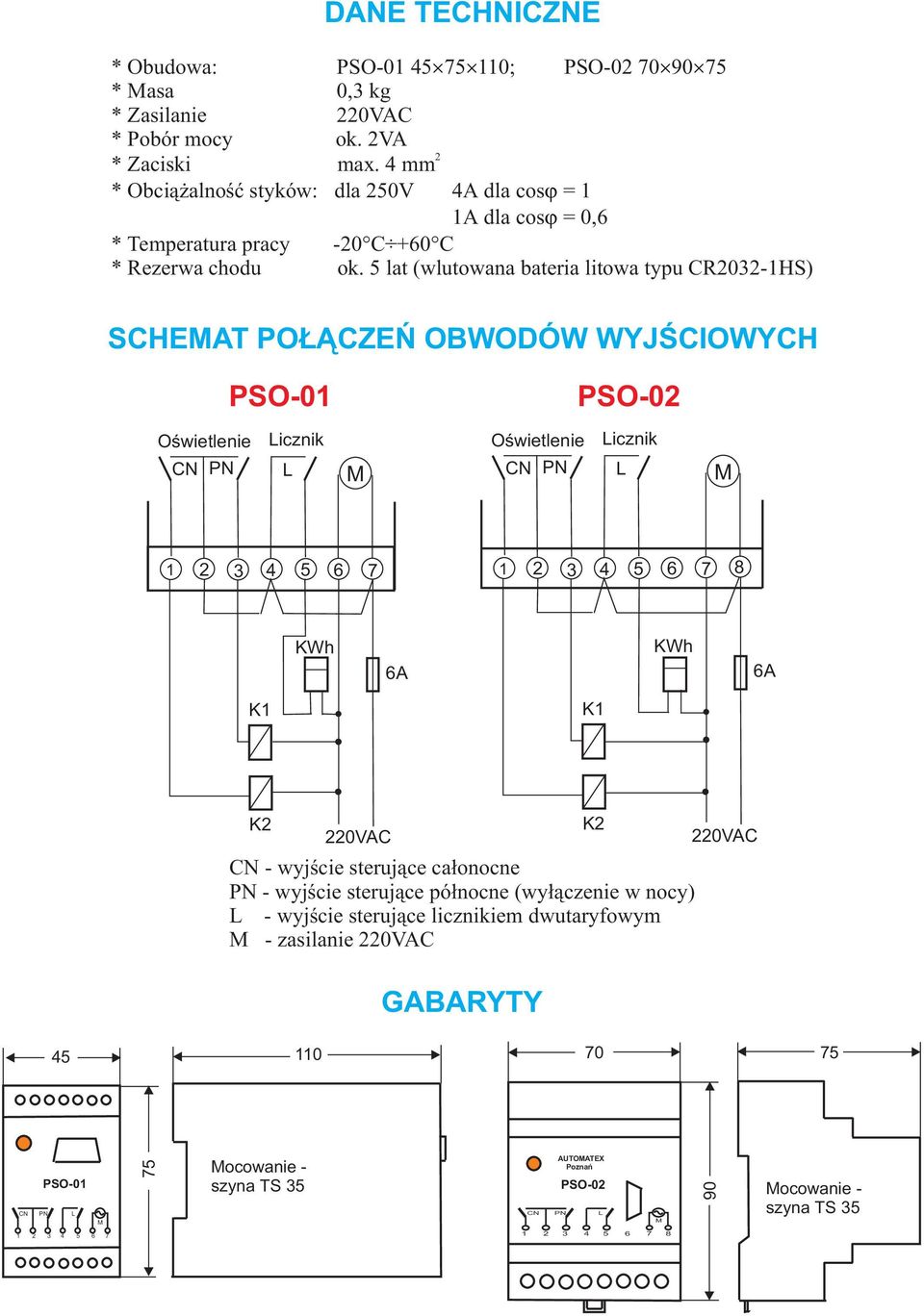 5 lat (wlutowana bateria litowa typu CR2032-1HS) SCHEMAT PO CZEÑ OBWODÓW WYJŒCIOWYCH PSO-01 PSO-02 Oœwietlenie CN PN Licznik L M Oœwietlenie CN PN Licznik L M 1 2 3 4 5 6 7 1 2 3 4 5 6 8 7 KWh 6A