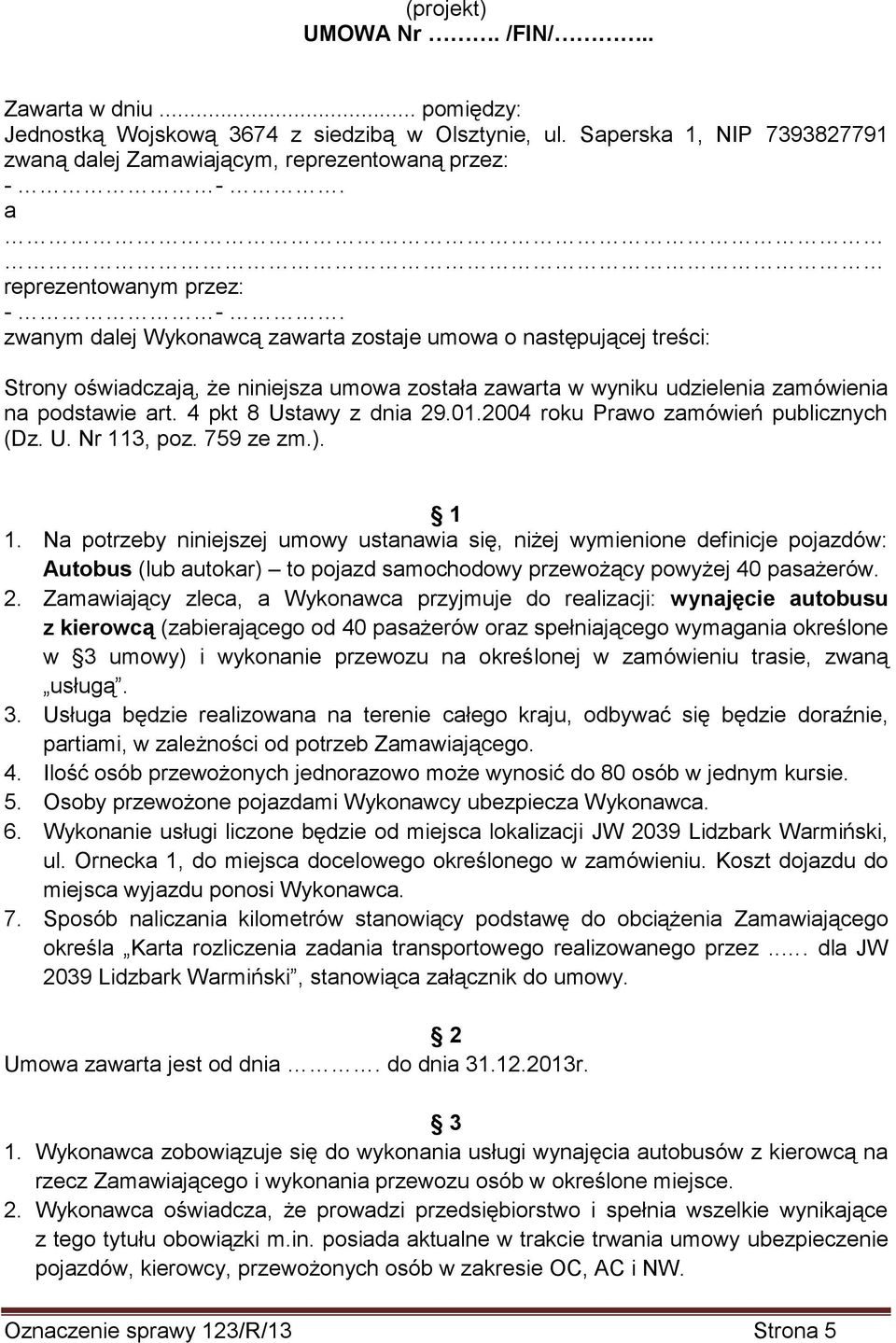 zwanym dalej Wykonawcą zawarta zostaje umowa o następującej treści: Strony oświadczają, że niniejsza umowa została zawarta w wyniku udzielenia zamówienia na podstawie art. 4 pkt 8 Ustawy z dnia 29.01.