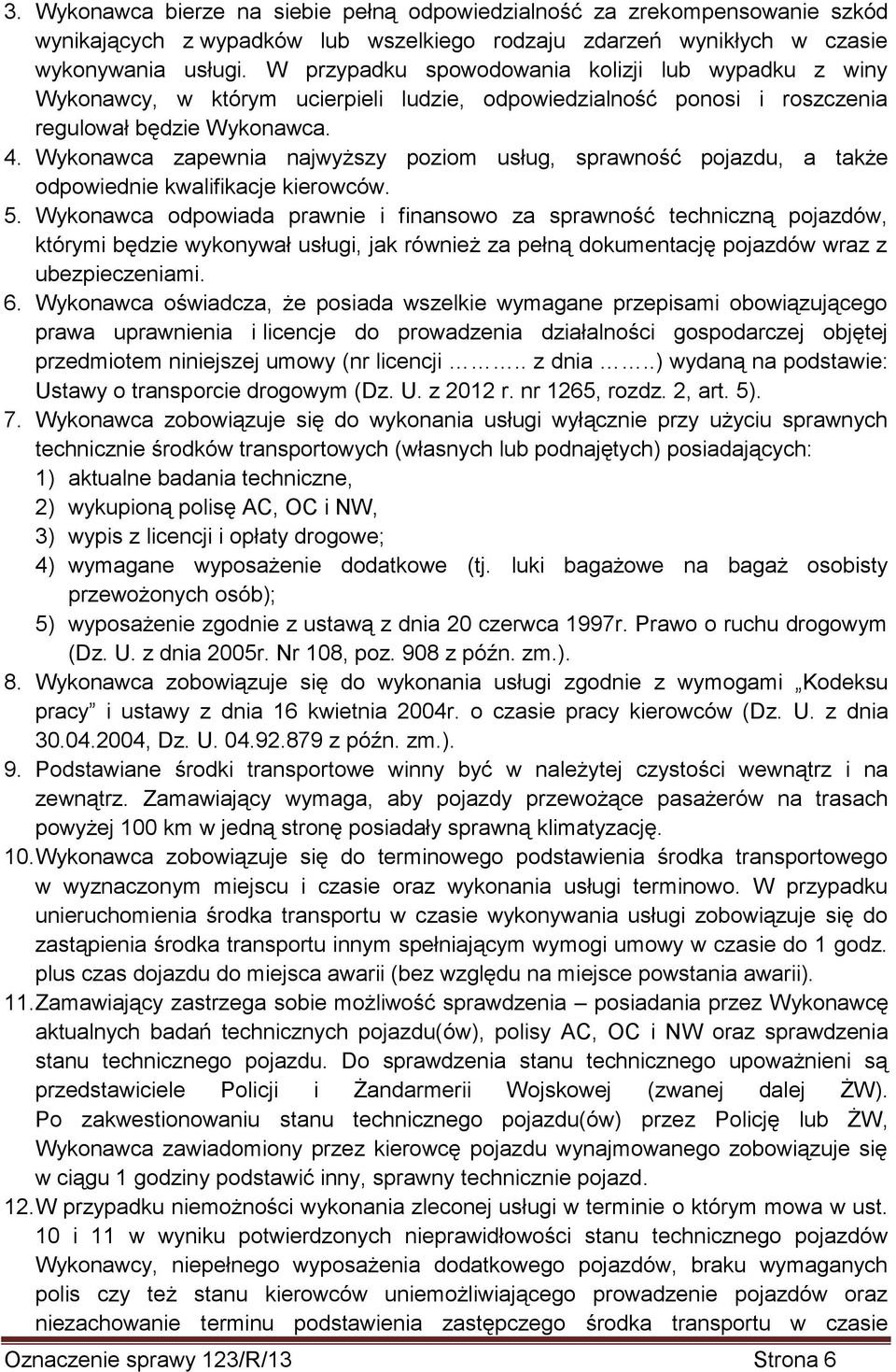 Wykonawca zapewnia najwyższy poziom usług, sprawność pojazdu, a także odpowiednie kwalifikacje kierowców. 5.