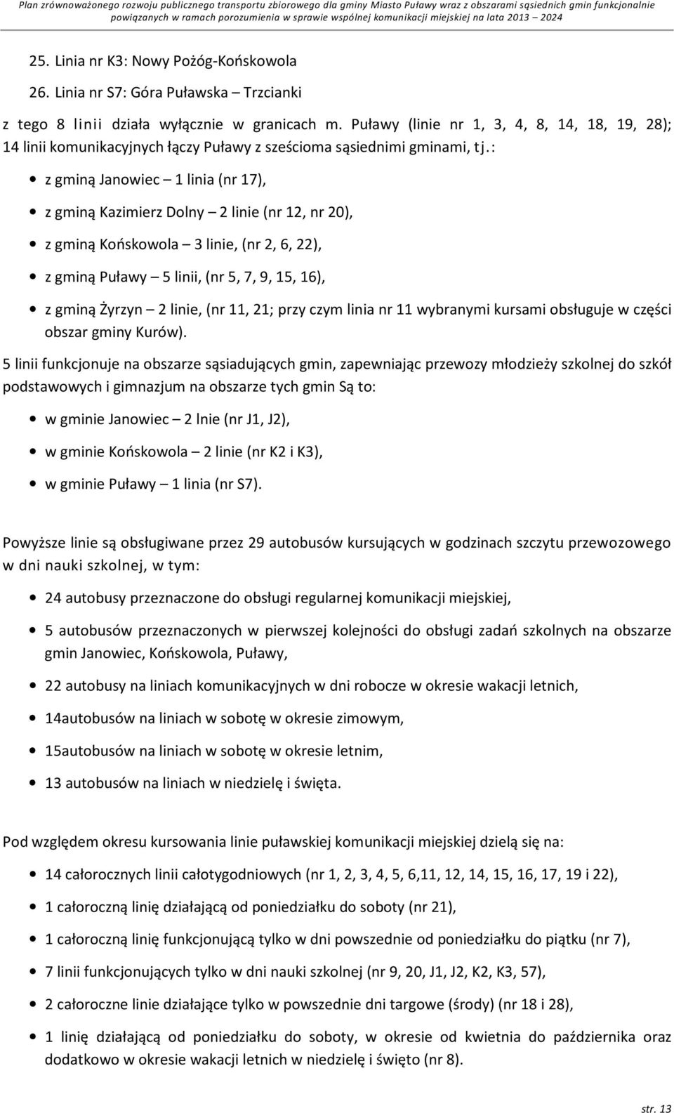 : z gminą Janowiec 1 linia (nr 17), z gminą Kazimierz Dolny 2 linie (nr 12, nr 20), z gminą Końskowola 3 linie, (nr 2, 6, 22), z gminą Puławy 5 linii, (nr 5, 7, 9, 15, 16), z gminą Żyrzyn 2 linie,
