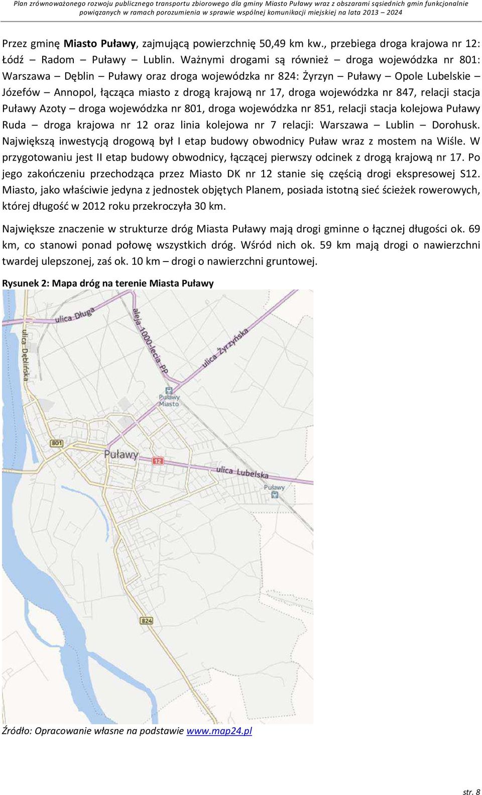 wojewódzka nr 847, relacji stacja Puławy Azoty droga wojewódzka nr 801, droga wojewódzka nr 851, relacji stacja kolejowa Puławy Ruda droga krajowa nr 12 oraz linia kolejowa nr 7 relacji: Warszawa