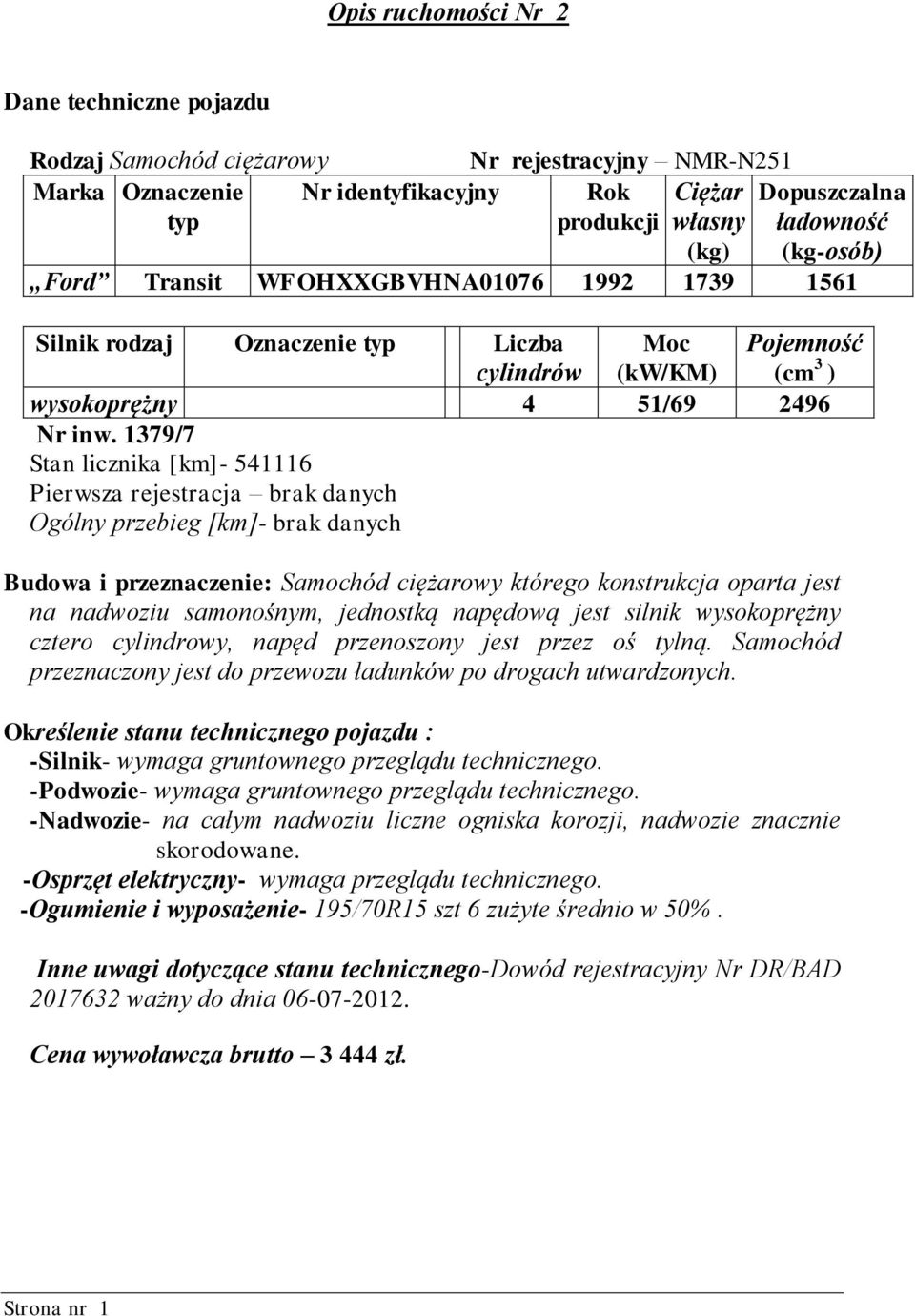 1379/7 Stan licznika [km]- 541116 Pierwsza rejestracja brak danych Ogólny przebieg [km]- brak danych Budowa i przeznaczenie: Samochód ciężarowy którego konstrukcja oparta jest na nadwoziu samonośnym,