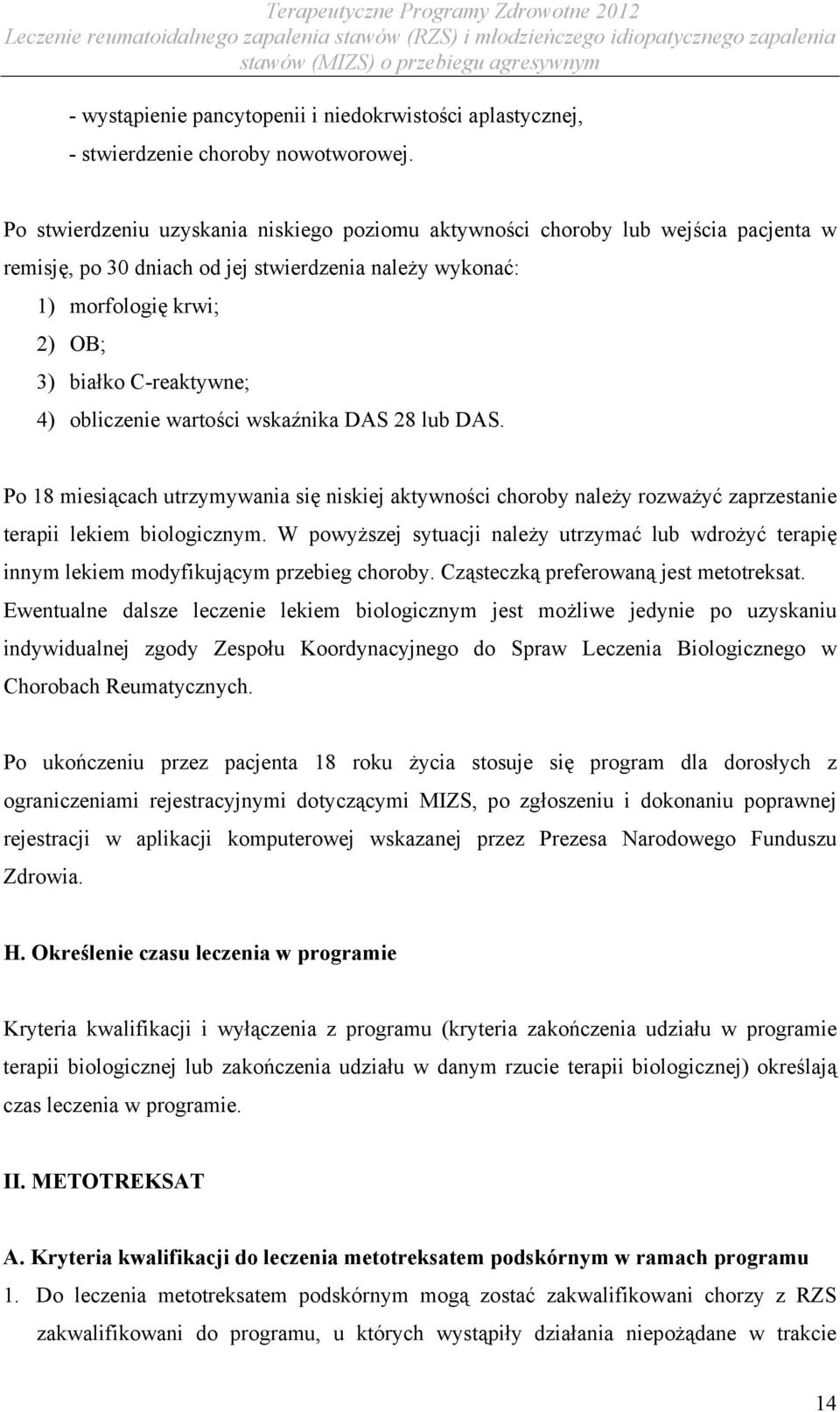 obliczenie wartości wskaźnika DAS 28 lub DAS. Po 18 miesiącach utrzymywania się niskiej aktywności choroby należy rozważyć zaprzestanie terapii lekiem biologicznym.