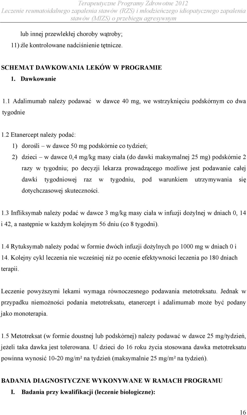 2 Etanercept należy podać: 1) dorośli w dawce 50 mg podskórnie co tydzień; 2) dzieci w dawce 0,4 mg/kg masy ciała (do dawki maksymalnej 25 mg) podskórnie 2 razy w tygodniu; po decyzji lekarza