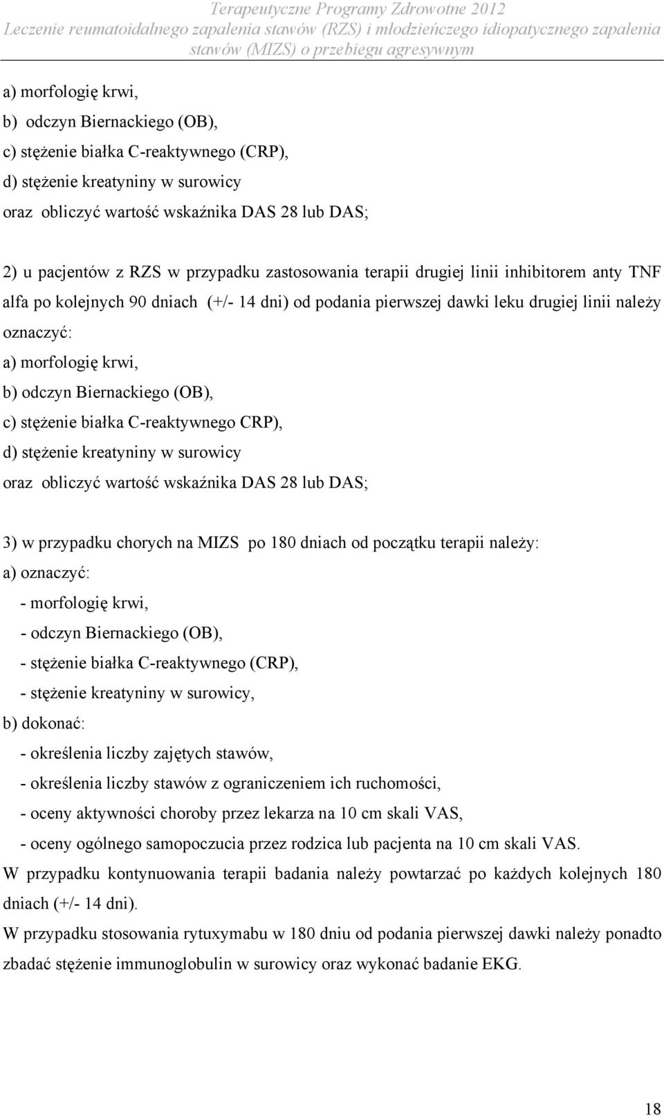 Biernackiego (OB), c) stężenie białka C-reaktywnego CRP), d) stężenie kreatyniny w surowicy oraz obliczyć wartość wskaźnika DAS 28 lub DAS; 3) w przypadku chorych na MIZS po 180 dniach od początku