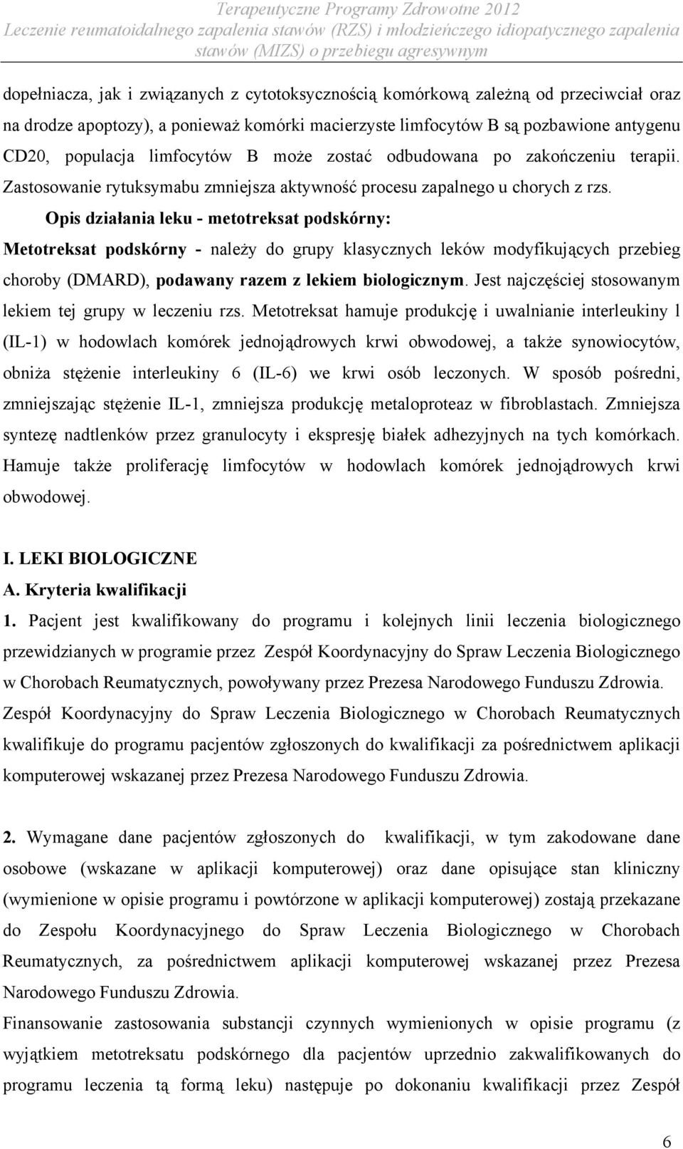 Opis działania leku - metotreksat podskórny: Metotreksat podskórny - należy do grupy klasycznych leków modyfikujących przebieg choroby (DMARD), podawany razem z lekiem biologicznym.