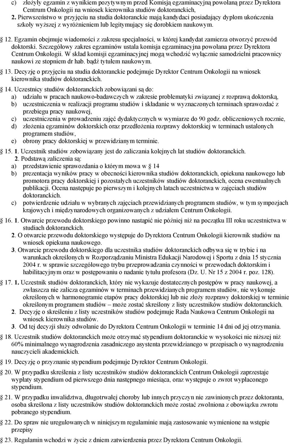 Egzamin obejmuje wiadomości z zakresu specjalności, w której kandydat zamierza otworzyć przewód doktorski.
