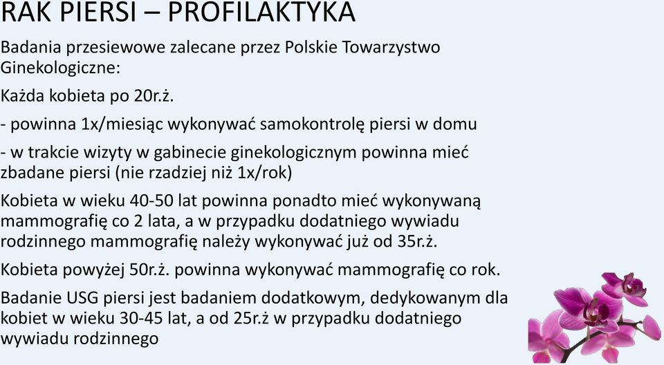 - powinna 1x/miesiąc wykonywać samokontrolę piersi w domu - w trakcie wizyty w gabinecie ginekologicznym powinna mieć zbadane piersi (nie rzadziej niż 1x/rok)