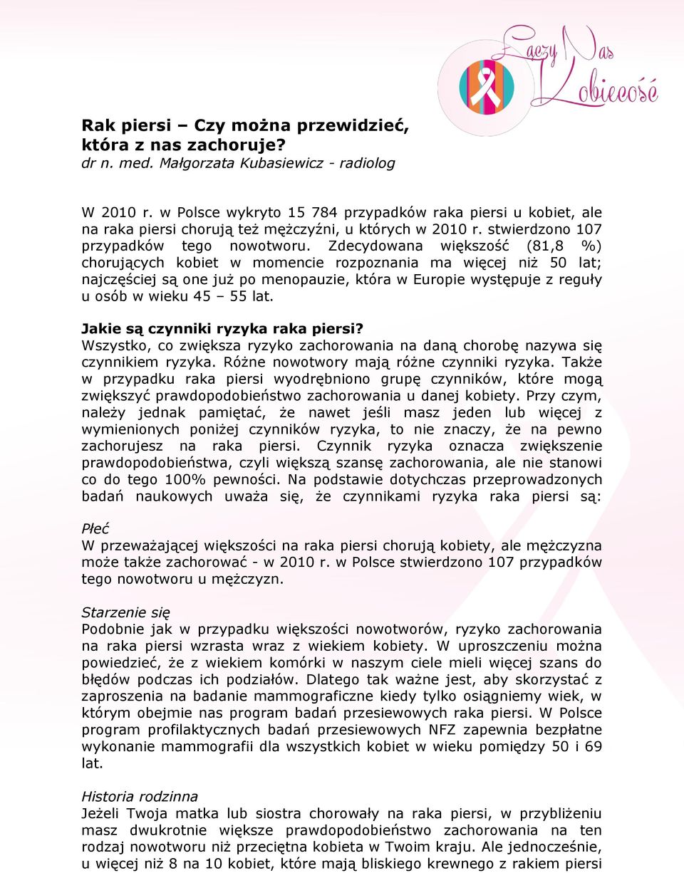 Zdecydowana większość (81,8 %) chorujących kobiet w momencie rozpoznania ma więcej niż 50 lat; najczęściej są one już po menopauzie, która w Europie występuje z reguły u osób w wieku 45 55 lat.