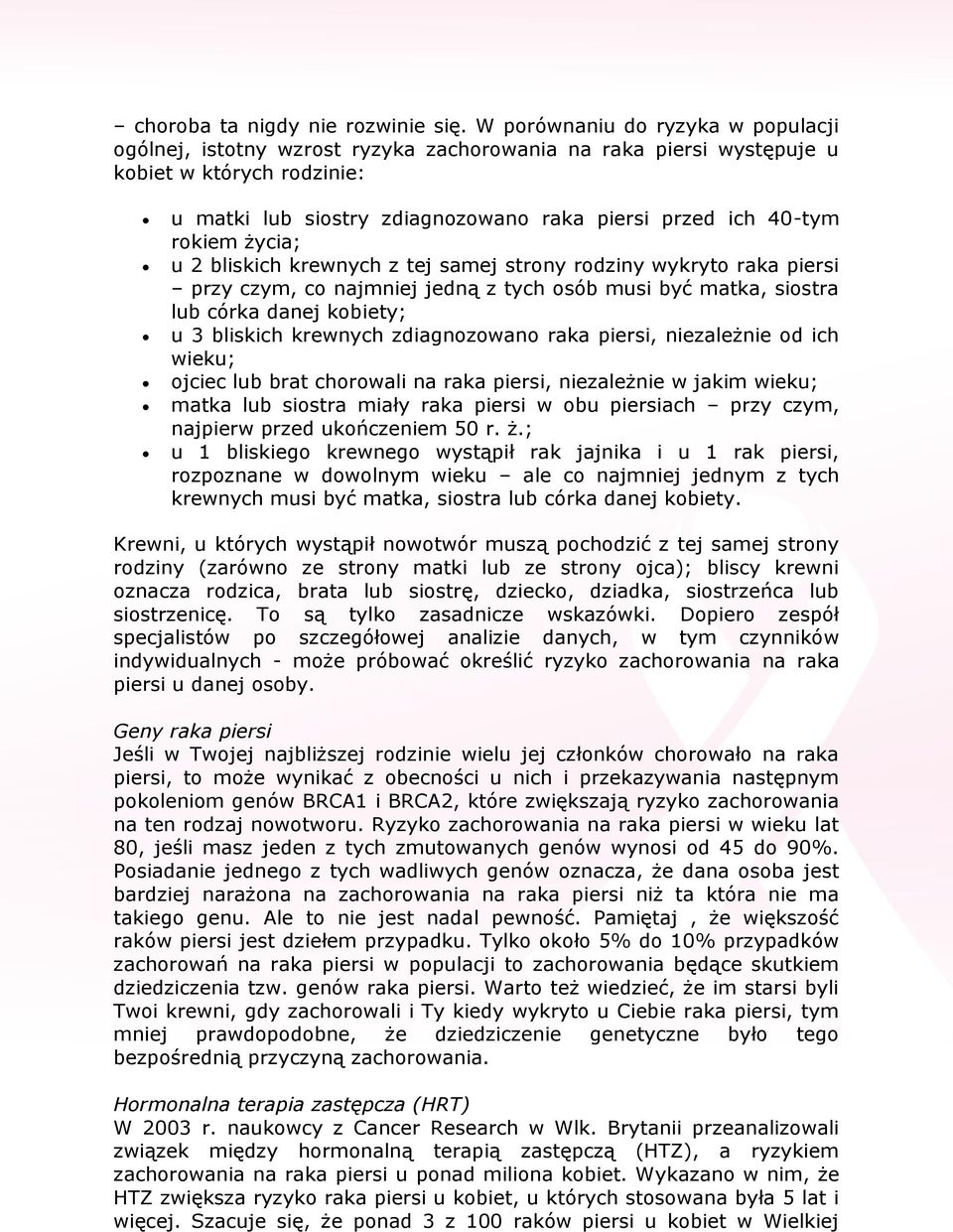rokiem życia; u 2 bliskich krewnych z tej samej strony rodziny wykryto raka piersi przy czym, co najmniej jedną z tych osób musi być matka, siostra lub córka danej kobiety; u 3 bliskich krewnych
