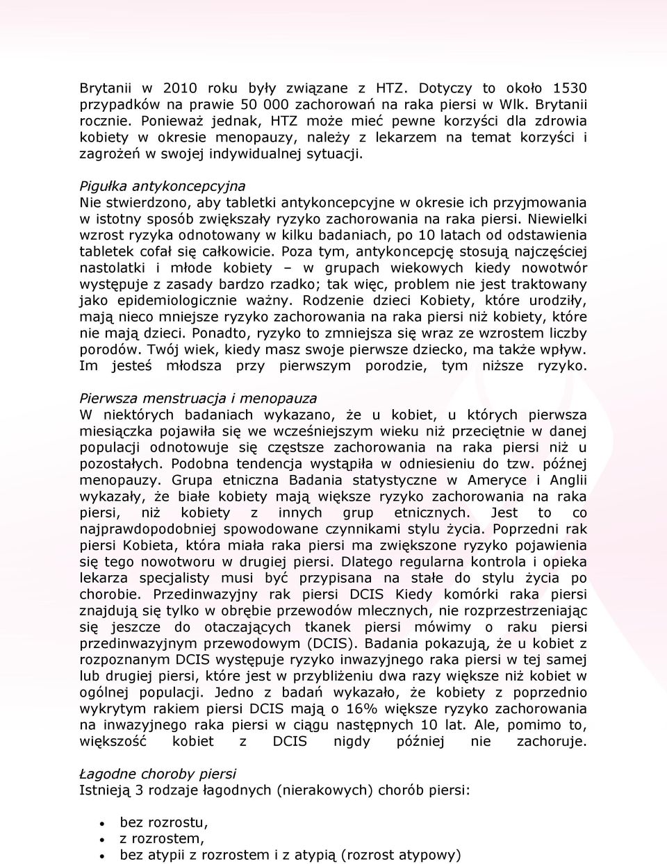 Pigułka antykoncepcyjna Nie stwierdzono, aby tabletki antykoncepcyjne w okresie ich przyjmowania w istotny sposób zwiększały ryzyko zachorowania na raka piersi.