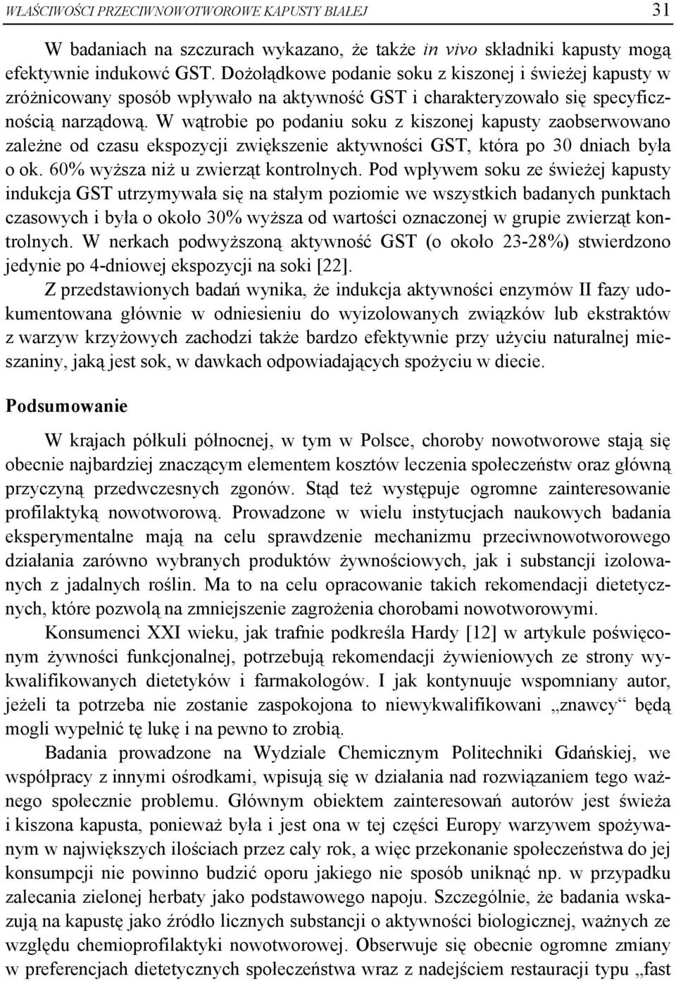 W wątrobie po podaniu soku z kiszonej kapusty zaobserwowano zależne od czasu ekspozycji zwiększenie aktywności GST, która po 30 dniach była o ok. 60% wyższa niż u zwierząt kontrolnych.