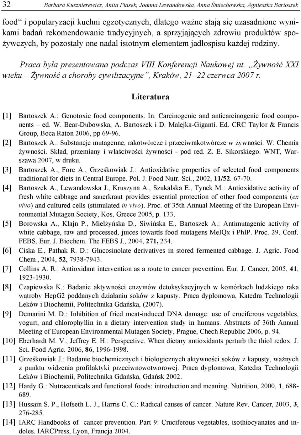 Praca była prezentowana podczas VIII Konferencji Naukowej nt. Żywność XXI wieku Żywność a choroby cywilizacyjne, Kraków, 21 22 czerwca 2007 r. Literatura [1] Bartoszek A.: Genotoxic food components.