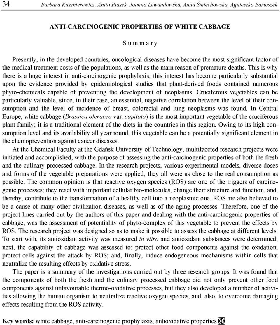 This is why there is a huge interest in anti-carcinogenic prophylaxis; this interest has become particularly substantial upon the evidence provided by epidemiological studies that plant-derived foods