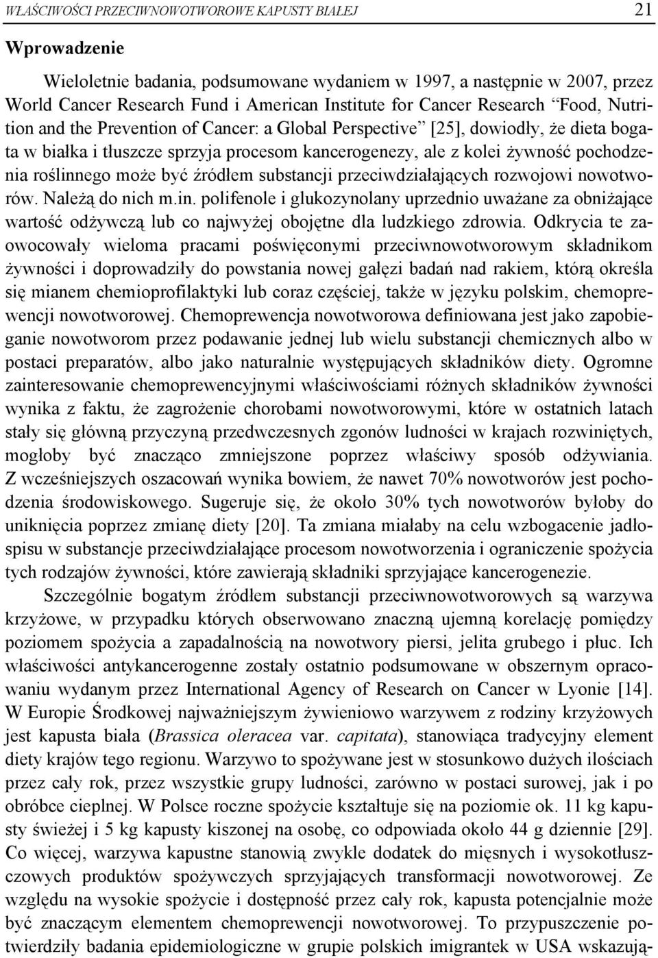 roślinnego może być źródłem substancji przeciwdziałających rozwojowi nowotworów. Należą do nich m.in. polifenole i glukozynolany uprzednio uważane za obniżające wartość odżywczą lub co najwyżej obojętne dla ludzkiego zdrowia.