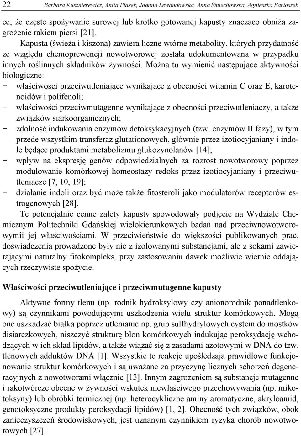 Kapusta (świeża i kiszona) zawiera liczne wtórne metabolity, których przydatność ze względu chemoprewencji nowotworowej została udokumentowana w przypadku innych roślinnych składników żywności.