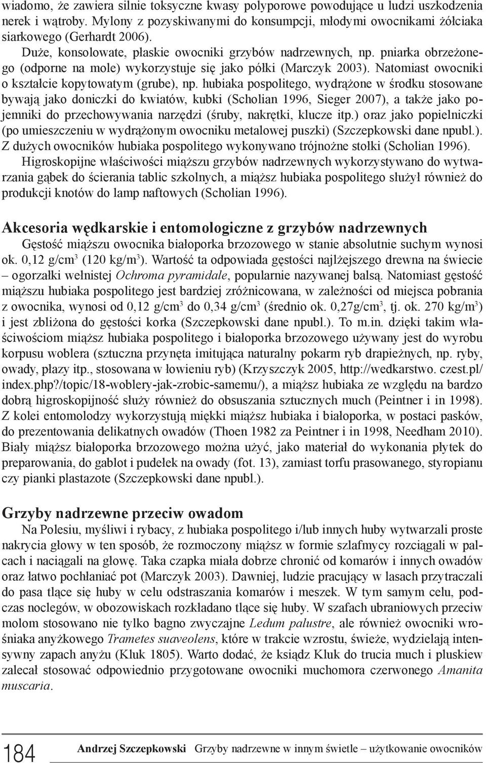 hubiaka pospolitego, wydrążone w środku stosowane bywają jako doniczki do kwiatów, kubki (Scholian 1996, Sieger 2007), a także jako pojemniki do przechowywania narzędzi (śruby, nakrętki, klucze itp.