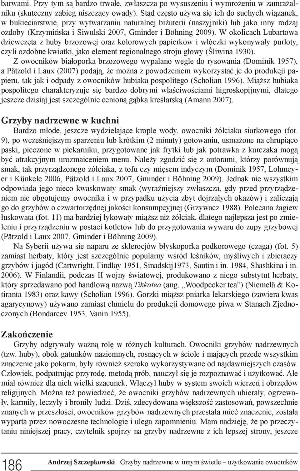 W okolicach Lubartowa dziewczęta z huby brzozowej oraz kolorowych papierków i włóczki wykonywały purloty, czyli ozdobne kwiatki, jako element regionalnego stroju głowy (Śliwina 1930).