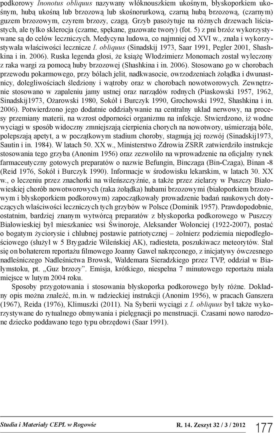 Medycyna ludowa, co najmniej od XVI w., znała i wykorzystywała właściwości lecznicze I. obliquus (Sinadskij 1973, Saar 1991, Pegler 2001, Shashkina i in. 2006).