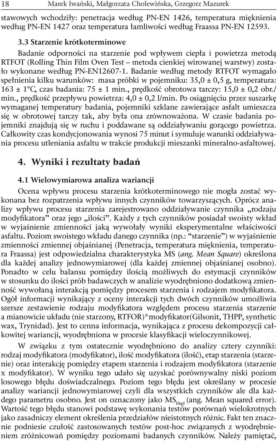 PN-EN12607-1. Badanie według metody RTFOT wymagało spełnienia kilku warunków: masa próbki w pojemniku: 35,0 ± 0,5 g, temperatura: 163 ± 1 C, czas badania: 75 ± 1 min.