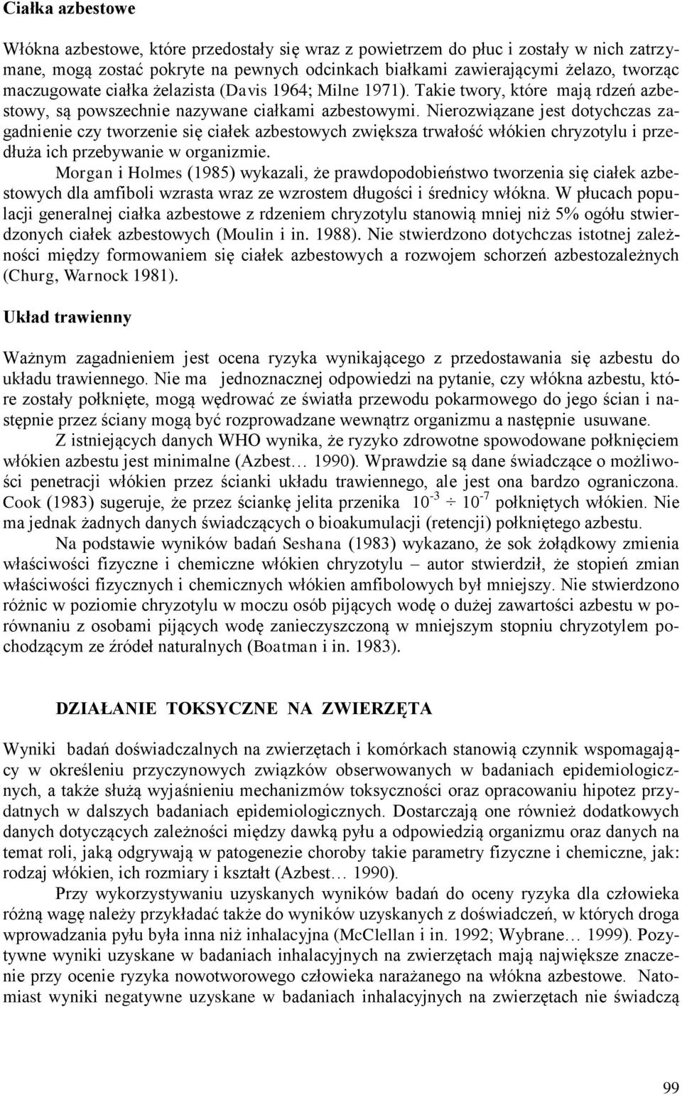 Nierozwiązane jest dotychczas zagadnienie czy tworzenie się ciałek azbestowych zwiększa trwałość włókien chryzotylu i przedłuża ich przebywanie w organizmie.