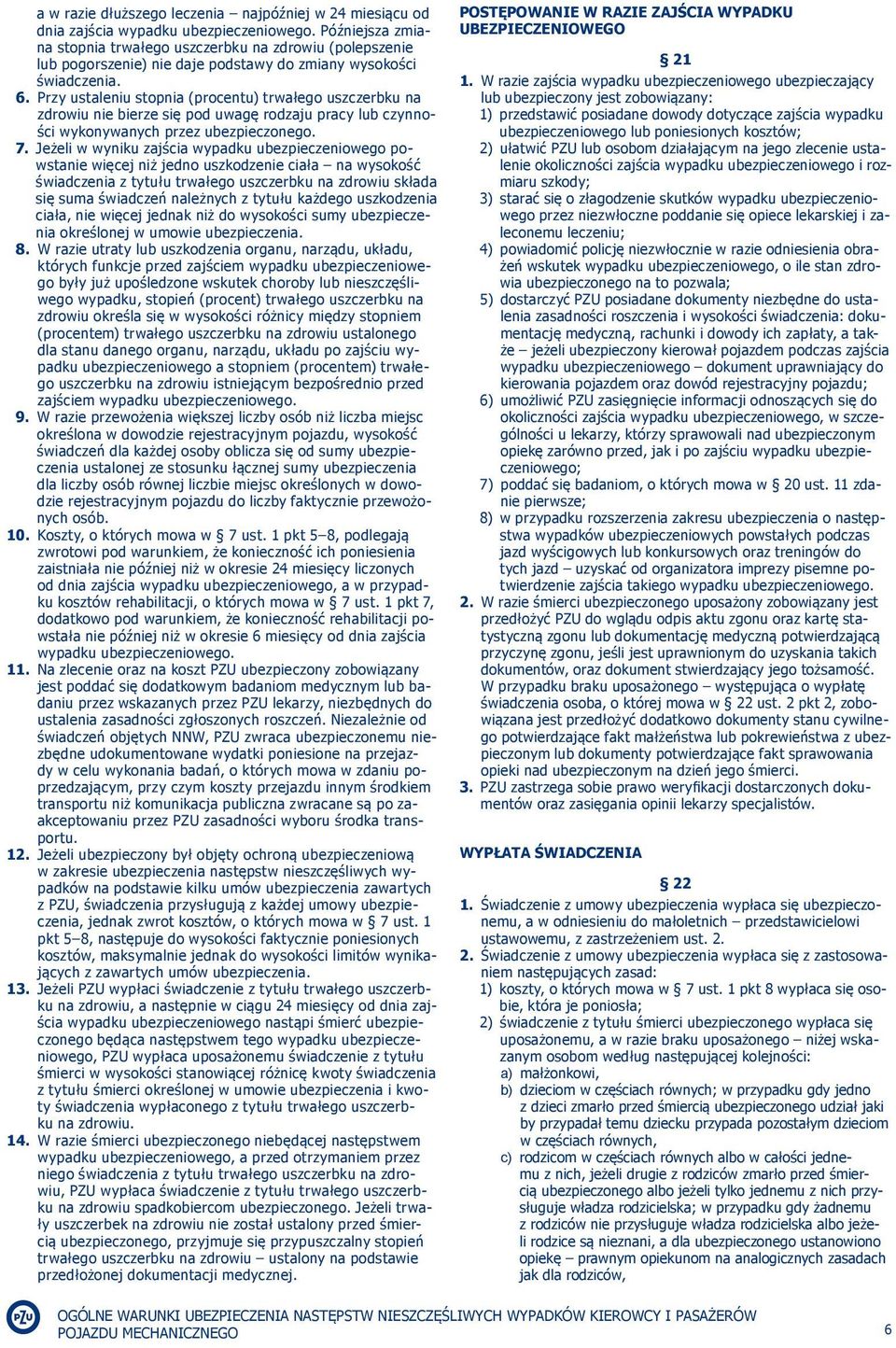 Przy ustaleniu stopnia (procentu) trwałego uszczerbku na zdrowiu nie bierze się pod uwagę rodzaju pracy lub czynności wykonywanych przez ubezpieczonego. 7.