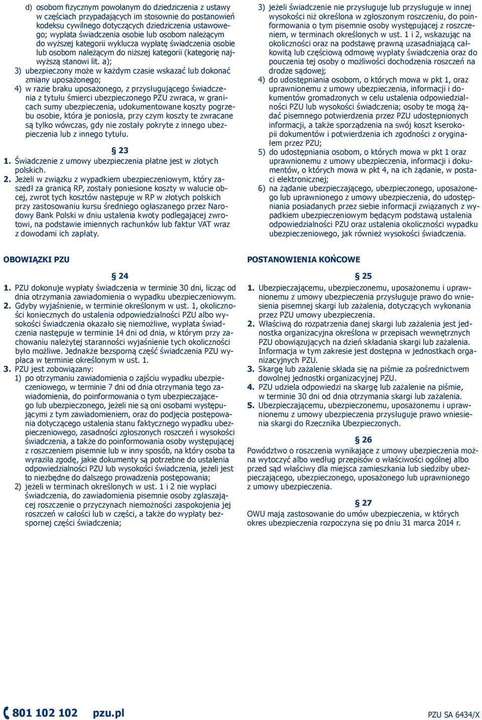 a); 3) ubezpieczony może w każdym czasie wskazać lub dokonać zmiany uposażonego; 4) w razie braku uposażonego, z przysługującego świadczenia z tytułu śmierci ubezpieczonego PZU zwraca, w granicach