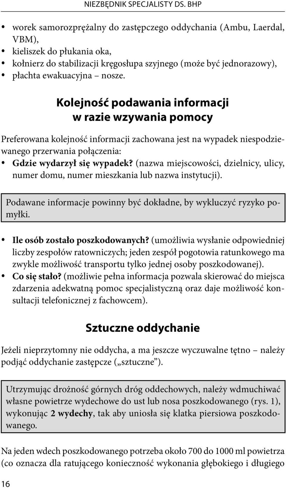 Kolejność podawania informacji w razie wzywania pomocy Preferowana kolejność informacji zachowana jest na wypadek niespodziewanego przerwania połączenia: Gdzie wydarzył się wypadek?