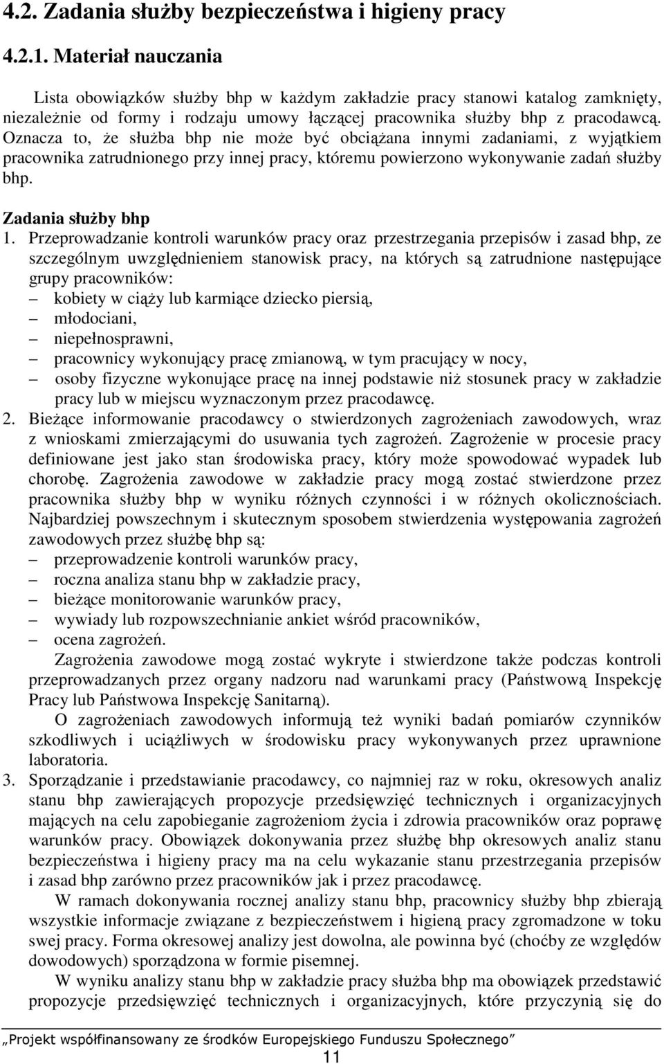 Oznacza to, Ŝe słuŝba bhp nie moŝe być obciąŝana innymi zadaniami, z wyjątkiem pracownika zatrudnionego przy innej pracy, któremu powierzono wykonywanie zadań słuŝby bhp. Zadania słuŝby bhp 1.