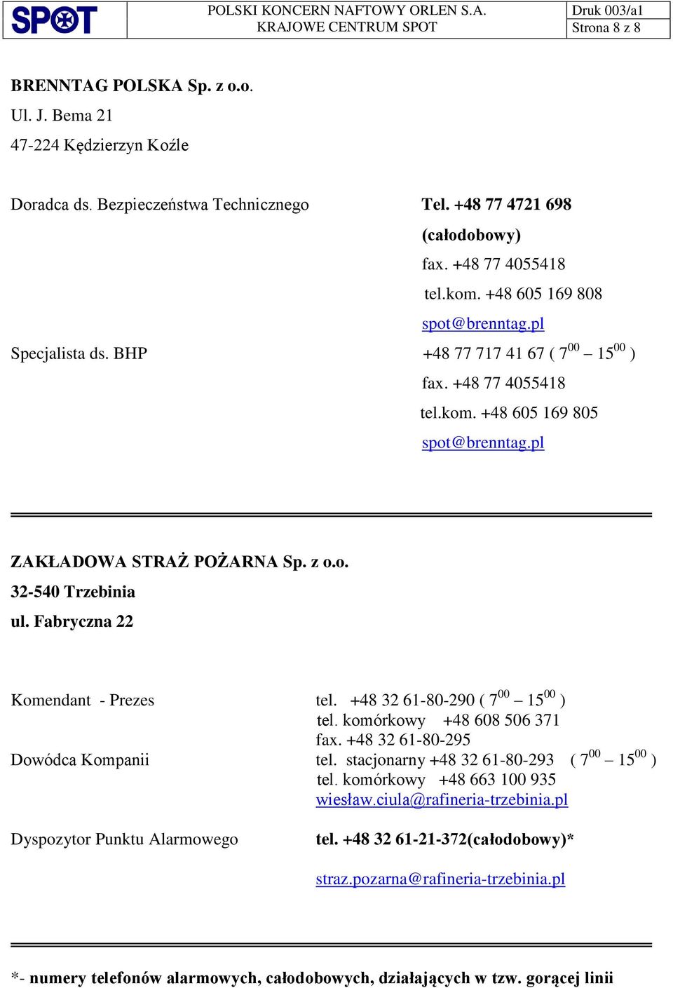 Fabryczna 22 Komendant - Prezes tel. +48 32 61-80-290 ( 7 00 15 00 ) tel. komórkowy +48 608 506 371 fax. +48 32 61-80-295 Dowódca Kompanii tel. stacjonarny +48 32 61-80-293 ( 7 00 15 00 ) tel.