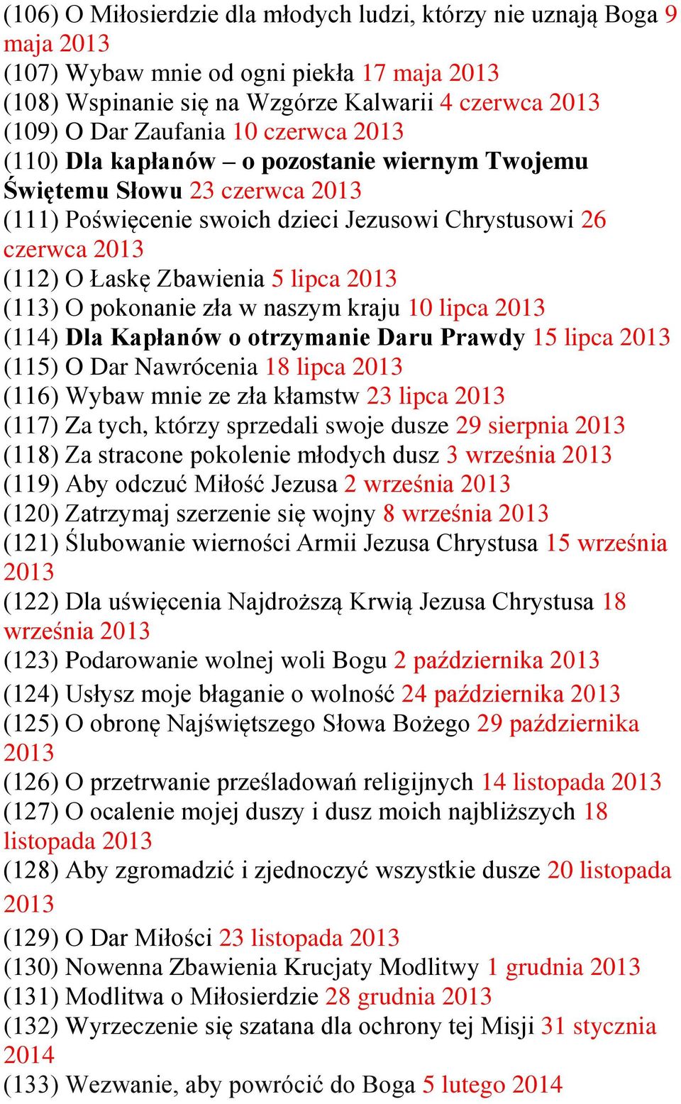 (113) O pokonanie zła w naszym kraju 10 lipca 2013 (114) Dla Kapłanów o otrzymanie Daru Prawdy 15 lipca 2013 (115) O Dar Nawrócenia 18 lipca 2013 (116) Wybaw mnie ze zła kłamstw 23 lipca 2013 (117)