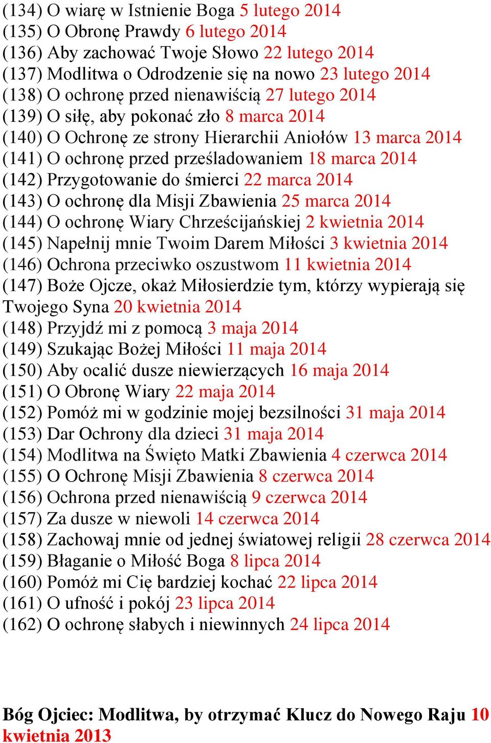 Przygotowanie do śmierci 22 marca 2014 (143) O ochronę dla Misji Zbawienia 25 marca 2014 (144) O ochronę Wiary Chrześcijańskiej 2 kwietnia 2014 (145) Napełnij mnie Twoim Darem Miłości 3 kwietnia 2014