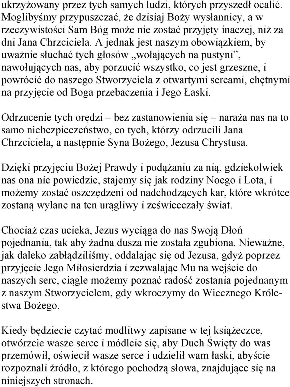 A jednak jest naszym obowiązkiem, by uważnie słuchać tych głosów wołających na pustyni, nawołujących nas, aby porzucić wszystko, co jest grzeszne, i powrócić do naszego Stworzyciela z otwartymi