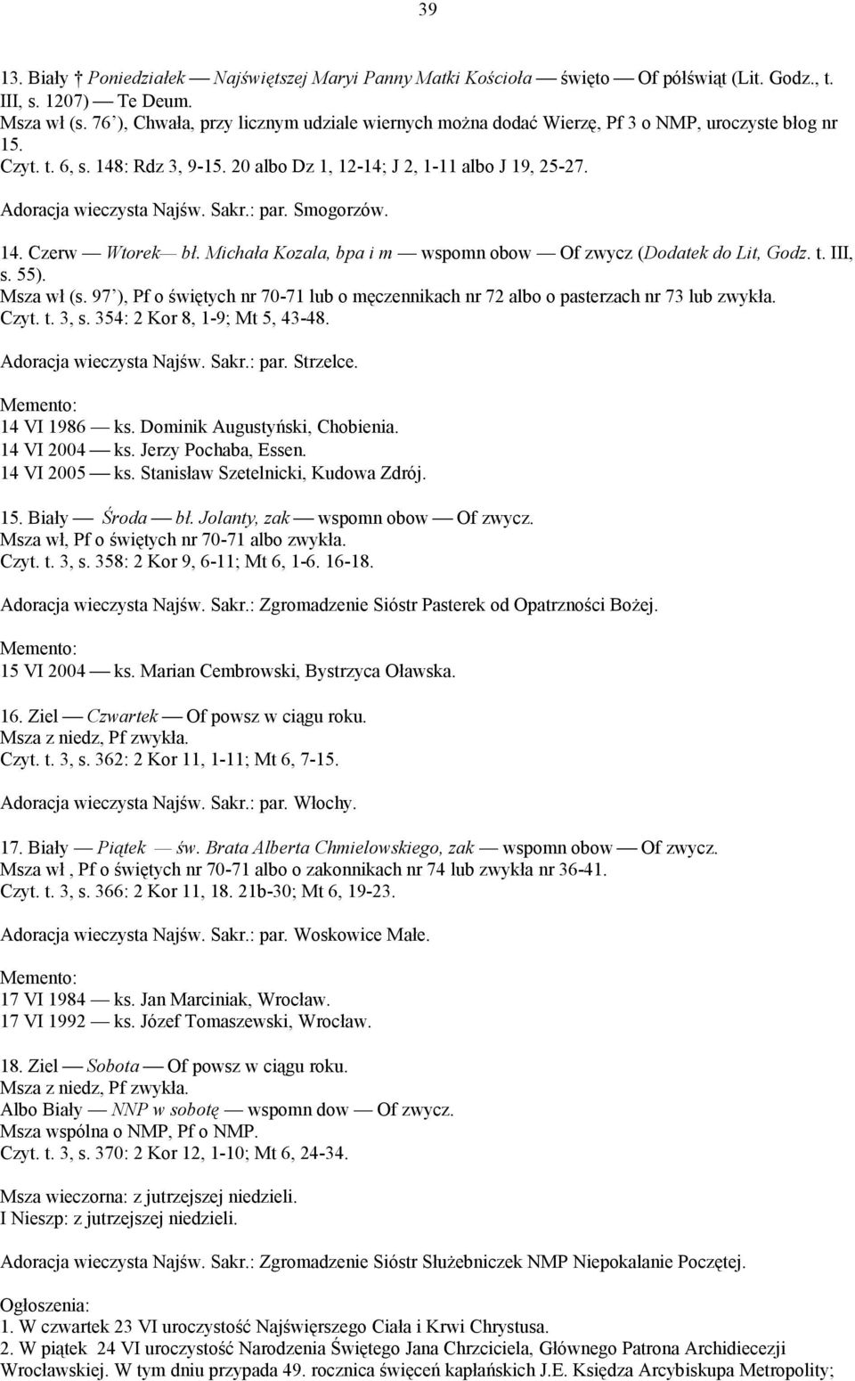 Adoracja wieczysta Najśw. Sakr.: par. Smogorzów. 14. Czerw Wtorek bł. Michała Kozala, bpa i m wspomn obow Of zwycz (Dodatek do Lit, Godz. t. III, s. 55). Msza wł (s.