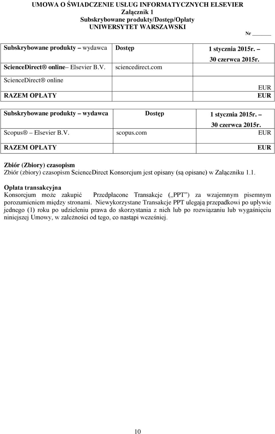 V. scopus.com EUR RAZEM OPŁATY EUR Zbiór (Zbiory) czasopism Zbiór (zbiory) czasopism ScienceDirect Konsorcjum jest opisany (są opisane) w Załączniku 1.