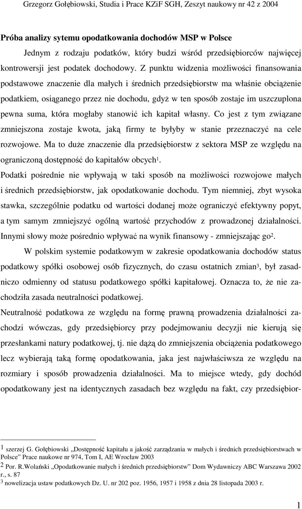 Z punktu widzenia moliwoci finansowania podstawowe znaczenie dla małych i rednich przedsibiorstw ma włanie obcienie podatkiem, osiganego przez nie dochodu, gdy w ten sposób zostaje im uszczuplona