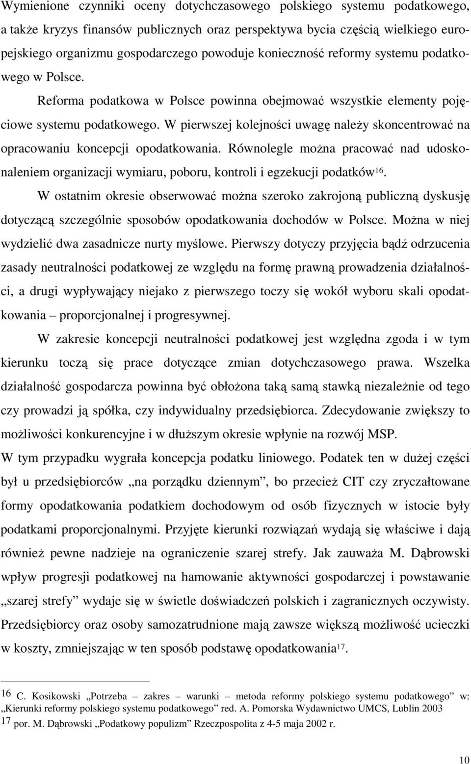 W pierwszej kolejnoci uwag naley skoncentrowa na opracowaniu koncepcji opodatkowania. Równolegle mona pracowa nad udoskonaleniem organizacji wymiaru, poboru, kontroli i egzekucji podatków 16.