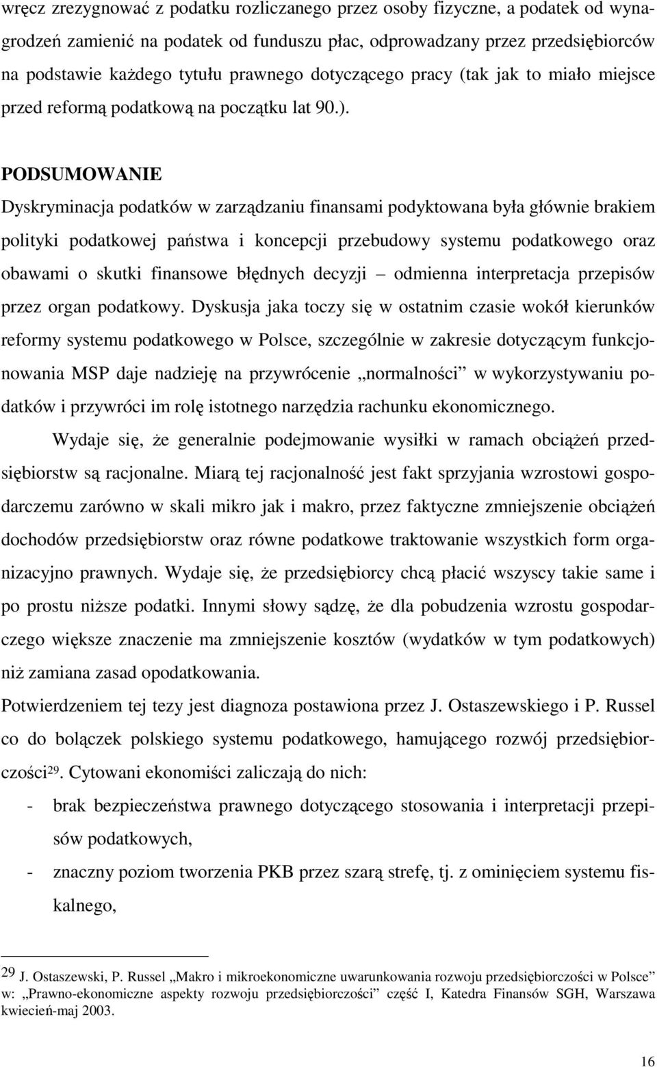 PODSUMOWANIE Dyskryminacja podatków w zarzdzaniu finansami podyktowana była głównie brakiem polityki podatkowej pastwa i koncepcji przebudowy systemu podatkowego oraz obawami o skutki finansowe