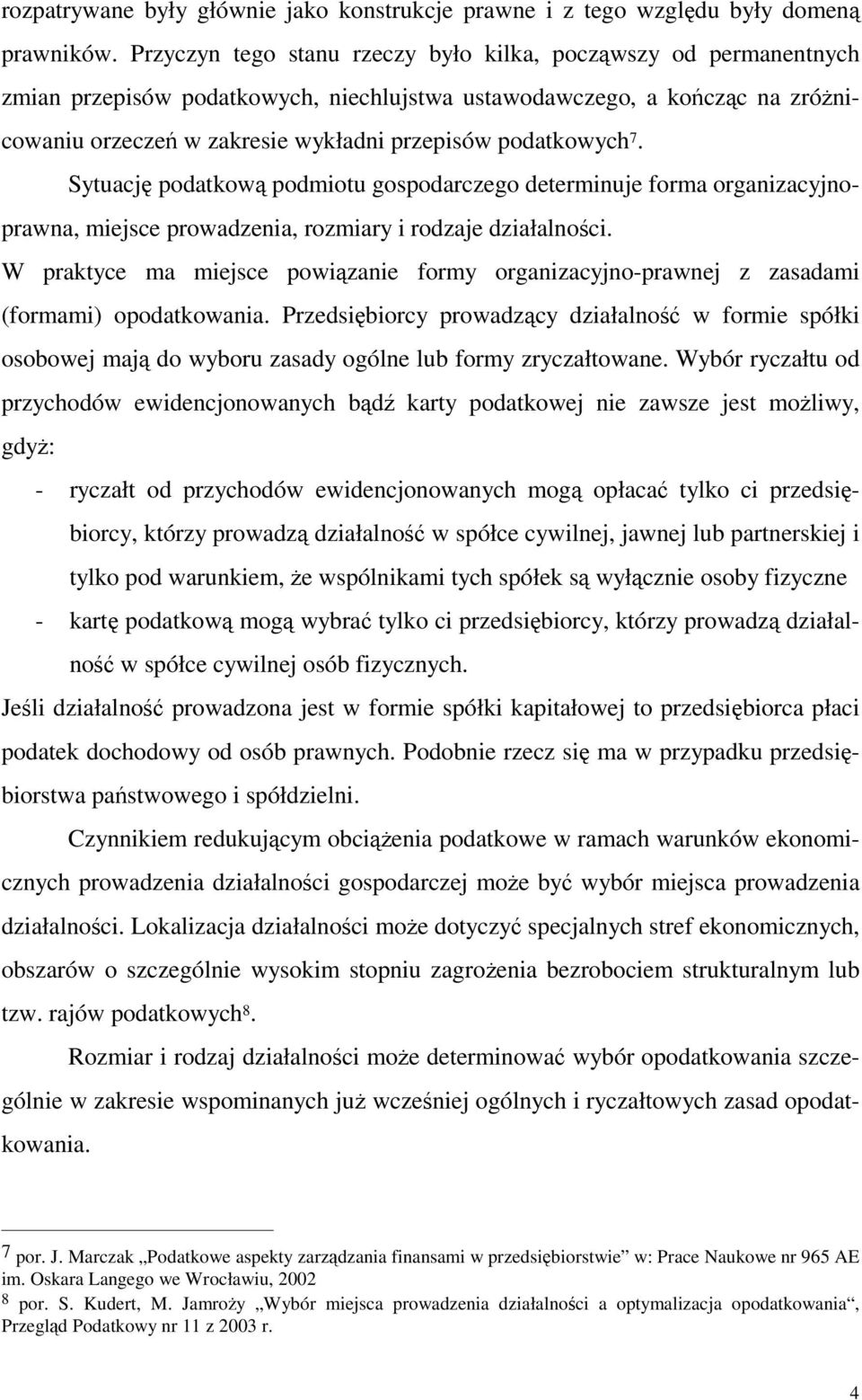 Sytuacj podatkow podmiotu gospodarczego determinuje forma organizacyjnoprawna, miejsce prowadzenia, rozmiary i rodzaje działalnoci.