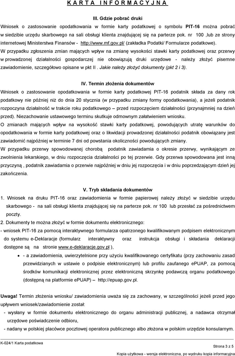 W przypadku zgłoszenia zmian mających wpływ na zmianę wysokości stawki karty podatkowej oraz przerwy w prowadzonej działalności gospodarczej nie obowiązują druki urzędowe - należy złożyć pisemne