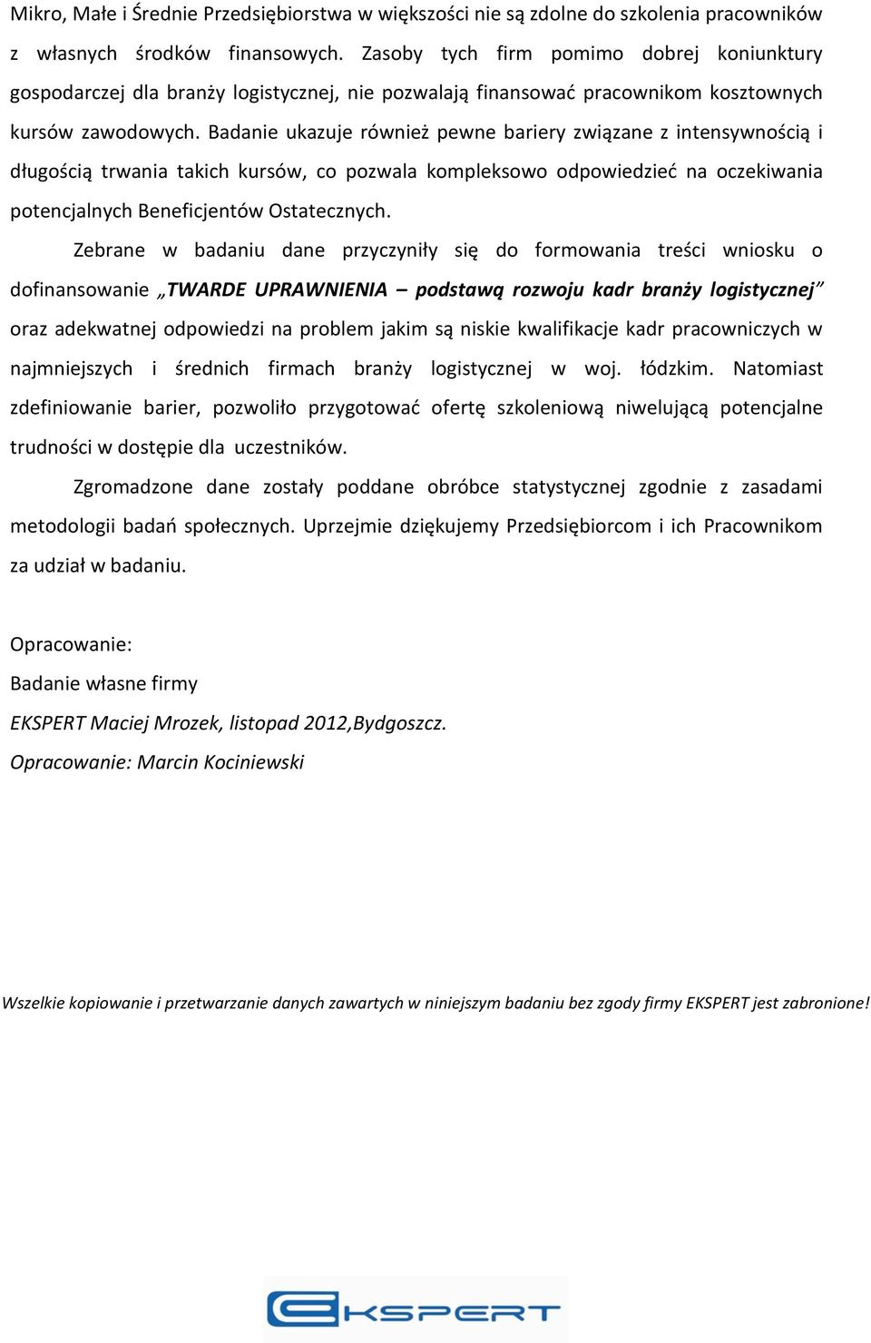 Badanie ukazuje również pewne bariery związane z intensywnością i długością trwania takich kursów, co pozwala kompleksowo odpowiedzieć na oczekiwania potencjalnych Beneficjentów Ostatecznych.