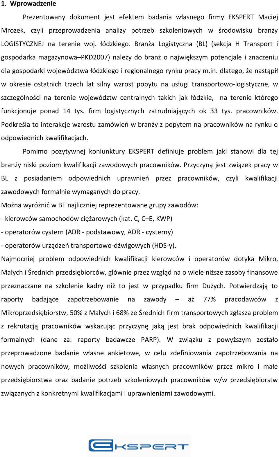 Branża Logistyczna (BL) (sekcja H Transport i gospodarka magazynowa PKD2007) należy do branż o największym potencjale i znaczeniu dla gospodarki województwa łódzkiego i regionalnego rynku pracy m.in.