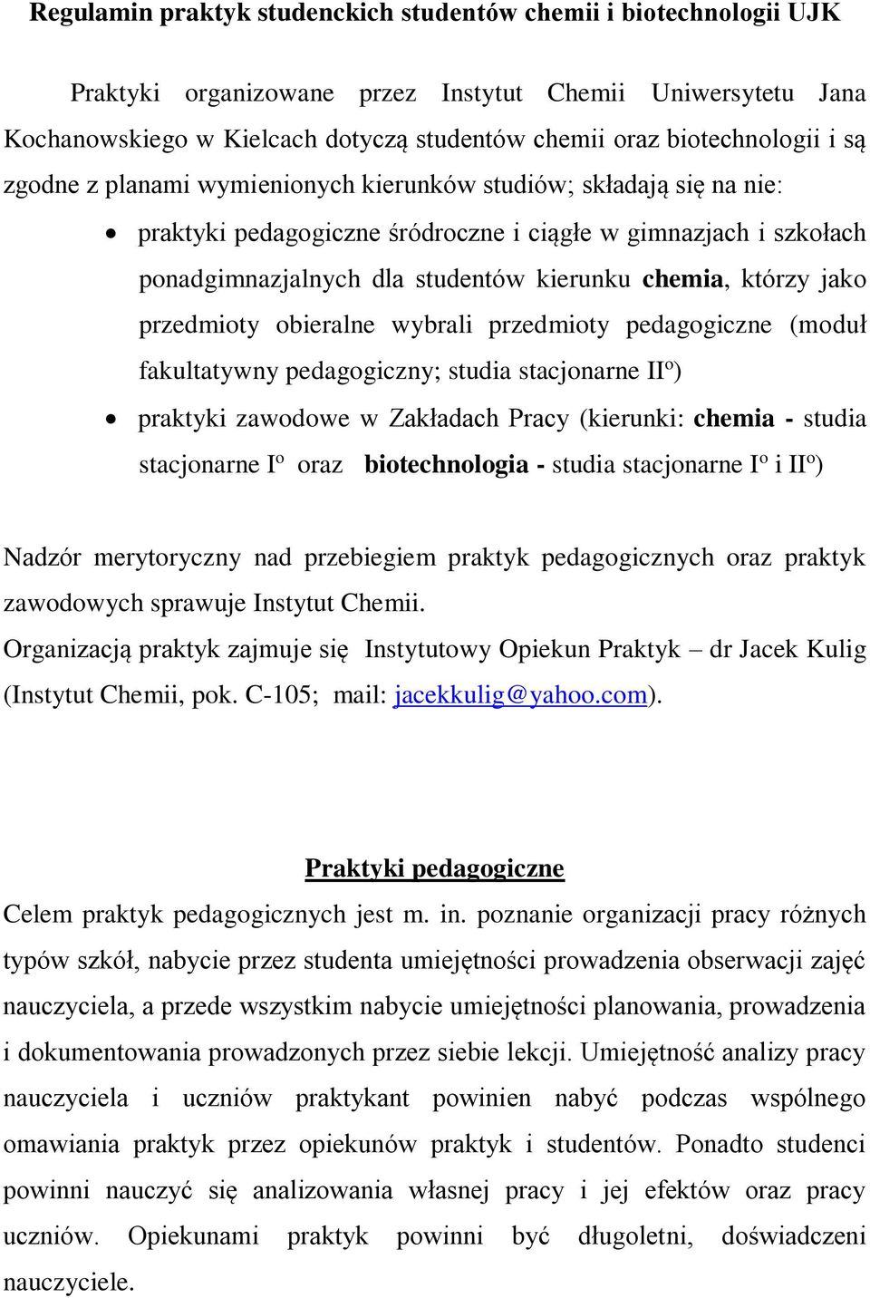 którzy jako przedmioty obieralne wybrali przedmioty pedagogiczne (moduł fakultatywny pedagogiczny; studia stacjonarne II o ) praktyki zawodowe w Zakładach Pracy (kierunki: - studia stacjonarne I o