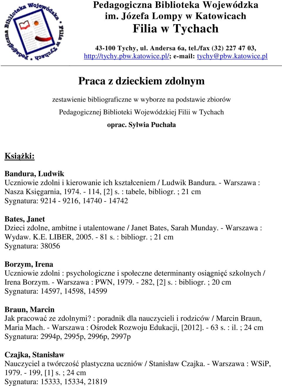 Sylwia Puchała Książki: Bandura, Ludwik Uczniowie zdolni i kierowanie ich kształceniem / Ludwik Bandura. - Warszawa : Nasza Księgarnia, 1974. - 114, [2] s. : tabele, bibliogr.