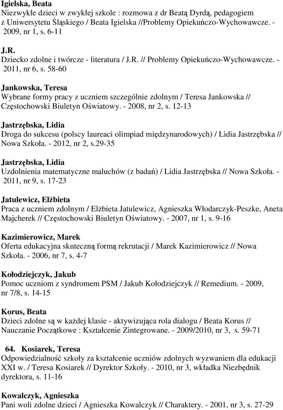 58-60 Jankowska, Teresa Wybrane formy pracy z uczniem szczególnie zdolnym / Teresa Jankowska // Częstochowski Biuletyn Oświatowy. - 2008, nr 2, s.