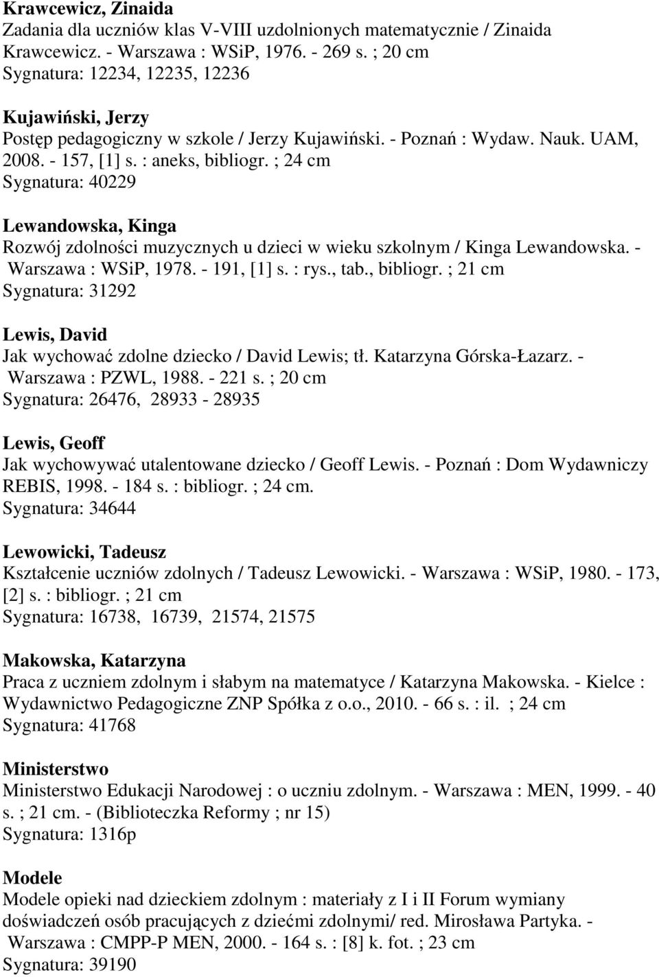 ; 24 cm Sygnatura: 40229 Lewandowska, Kinga Rozwój zdolności muzycznych u dzieci w wieku szkolnym / Kinga Lewandowska. - Warszawa : WSiP, 1978. - 191, [1] s. : rys., tab., bibliogr.