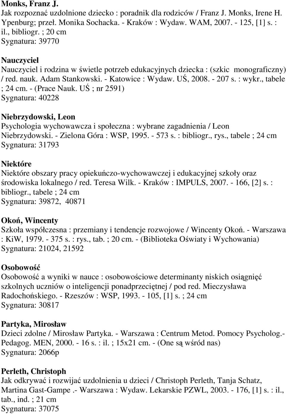 , tabele ; 24 cm. - (Prace Nauk. UŚ ; nr 2591) Sygnatura: 40228 Niebrzydowski, Leon Psychologia wychowawcza i społeczna : wybrane zagadnienia / Leon Niebrzydowski. - Zielona Góra : WSP, 1995. - 573 s.