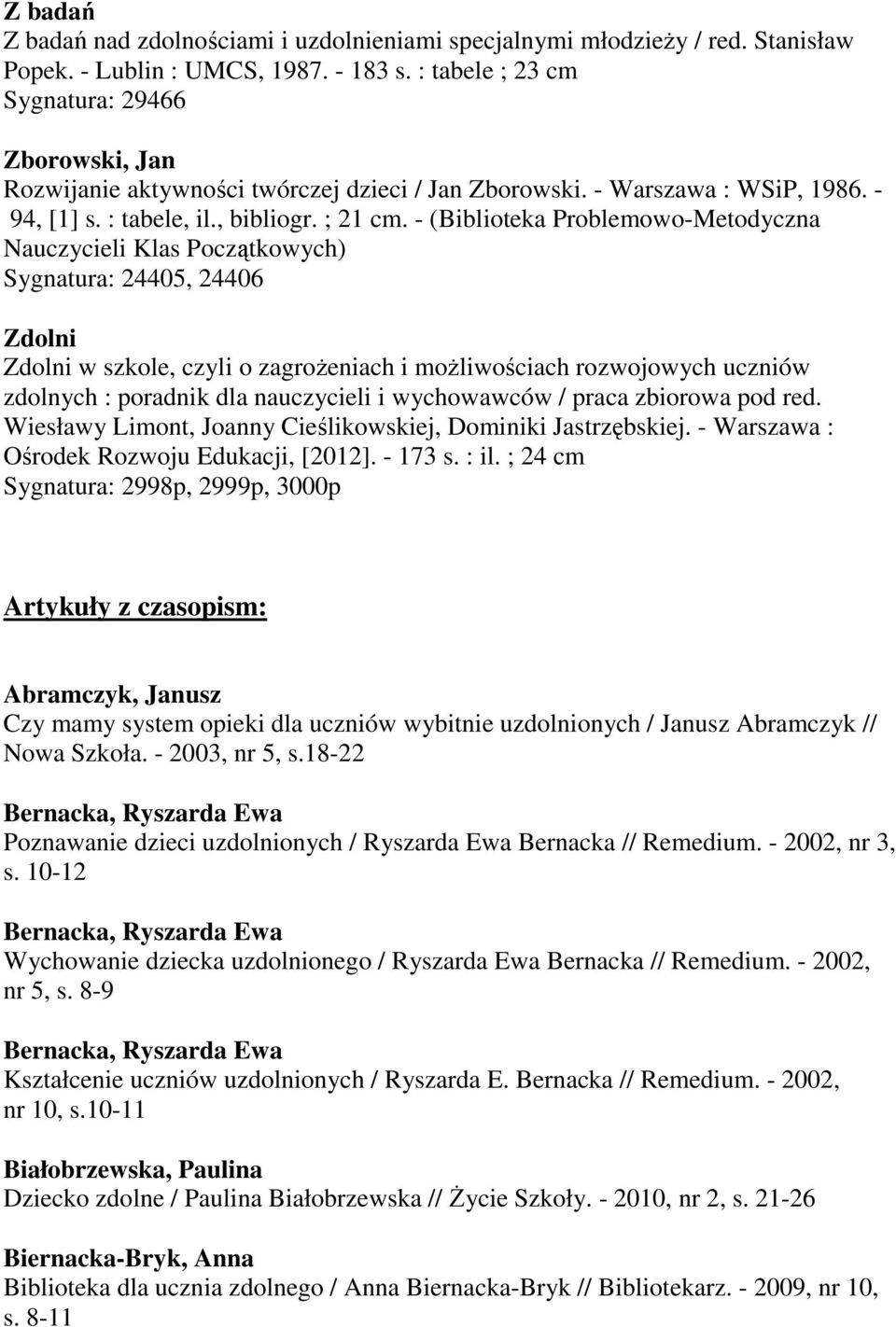 - (Biblioteka Problemowo-Metodyczna Nauczycieli Klas Początkowych) Sygnatura: 24405, 24406 Zdolni Zdolni w szkole, czyli o zagrożeniach i możliwościach rozwojowych uczniów zdolnych : poradnik dla