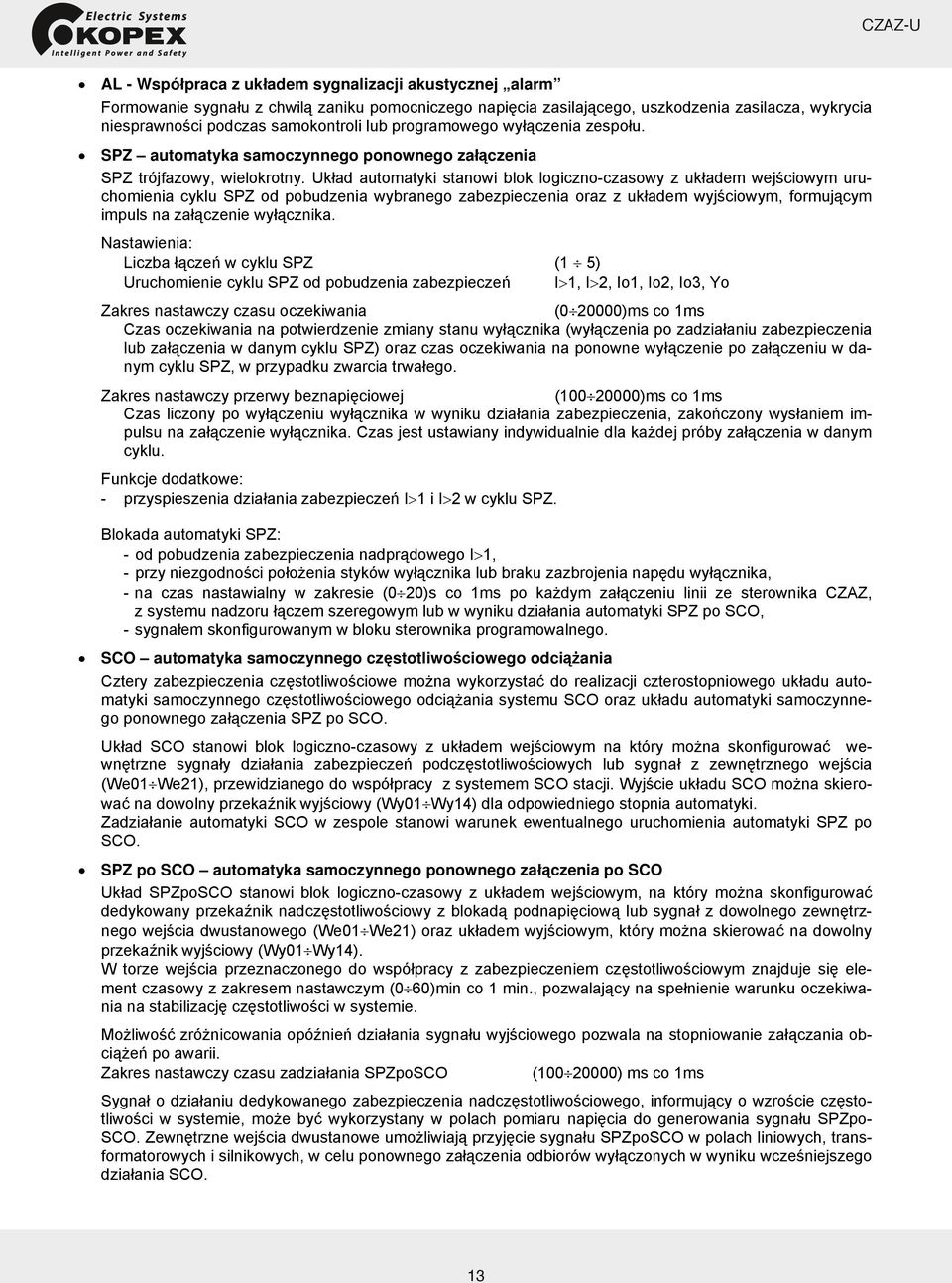 Układ automatyki stanowi blok logiczno-czasowy z układem wejściowym uruchomienia cyklu SPZ od pobudzenia wybranego zabezpieczenia oraz z układem wyjściowym, formującym impuls na załączenie wyłącznika.