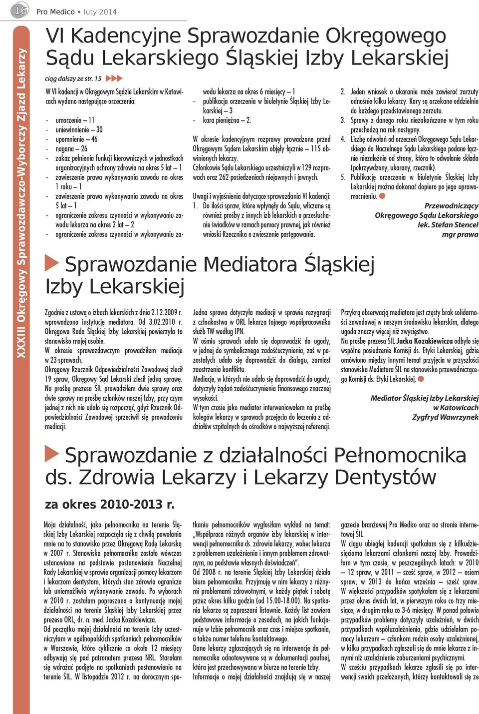 Okręgowa Rada Śląskiej Izby Lekarskiej powierzyła to stanowisko mojej osobie. W okresie sprawozdawczym prowadziłem mediacje w 23 sprawach.